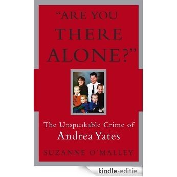 Are You There Alone?: The Unspeakable Crime of Andrea Yates (English Edition) [Kindle-editie]