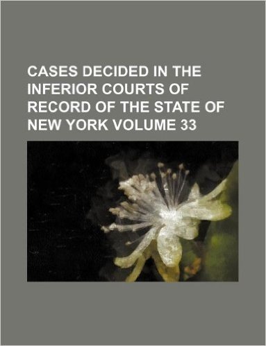 Cases Decided in the Inferior Courts of Record of the State of New York Volume 33