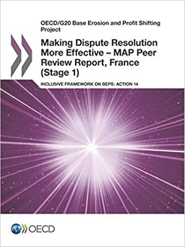 OECD/G20 Base Erosion and Profit Shifting Project Making Dispute Resolution More Effective – MAP Peer Review Report, France (Stage 1): Inclusive Framework on BEPS: Action 14: Edition 2017: Volume 2017
