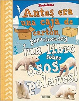 Reciclame / Recycle me: Antes era una caja de carton pero ahora soy un libro sobre osos polares / Before it was a cardboard box but now I am a book about polar bears