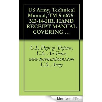 US Army, Technical Manual, TM 5-6675-313-14-HR, HAND RECEIPT MANUAL COVERING CONTENTS OF COMPONENTS OF END ITEM BASIC ISSUE ITEMS, (BII), AND ADDITIONAL (English Edition) [Kindle-editie]