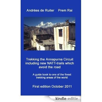 Trekking the Annapurna Circuit including new NATT-trails which avoid the road: A guide book to one of the finest trekking areas of Nepal and the world [Kindle-editie]