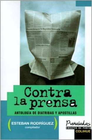 Contra la Prensa: Antologia de Diatribas y Apostillas