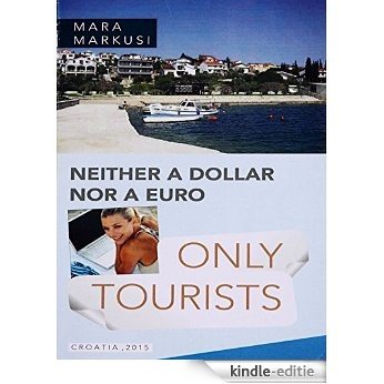 NEITHER A DOLLAR NOR A EURO, ONLY TOURISTS: ONLY TOURISTS (English Edition) [Kindle-editie]
