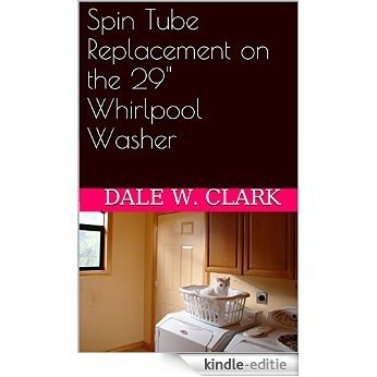Spin Tube Replacement on the 29" Whirlpool Washer (English Edition) [Kindle-editie]