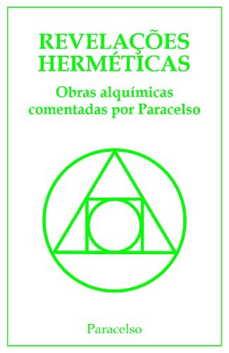 Revelações Herméticas: Obras Alquímicas comentadas por Paracelso