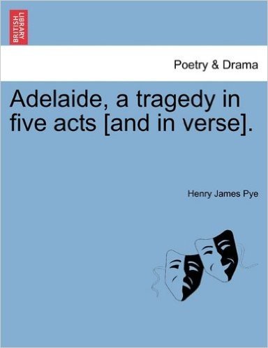Adelaide, a Tragedy in Five Acts [And in Verse].
