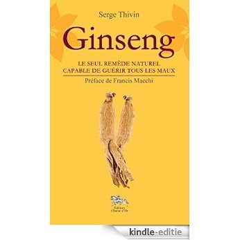 Ginseng: Le seul remède naturel capable de guérir tous les maux (French Edition) [Kindle-editie]