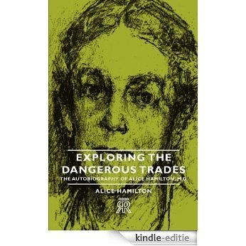 Exploring the Dangerous Trades - The Autobiography of Alice Hamilton, M.D. [Kindle-editie]