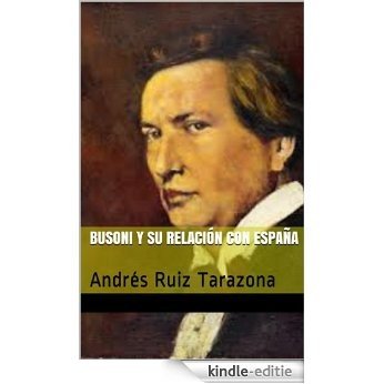 Busoni y su relación con España: Andrés Ruiz Tarazona (España en los grandes musicos nº 6) (Spanish Edition) [Kindle-editie]