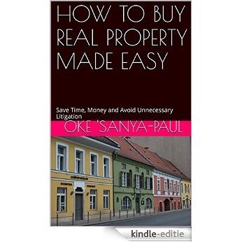 HOW TO BUY REAL PROPERTY MADE EASY: Save Time, Money and Avoid Unnecessary Litigation (English Edition) [Kindle-editie]