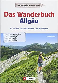 Das Wanderbuch Allgäu: 45 Touren zwischen Füssen und Bodensee