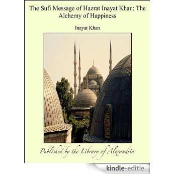 The Sufi Message of Hazrat Inayat Khan: The Alchemy of Happiness [Kindle-editie]