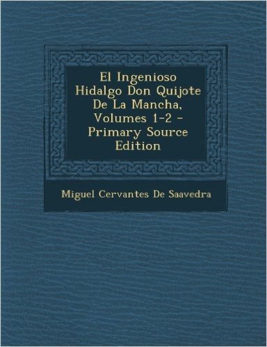 El Ingenioso Hidalgo Don Quijote de La Mancha, Volumes 1-2 - Primary Source Edition
