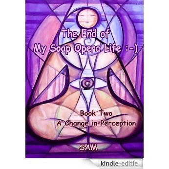 A Change in Perception (The End of My Soap Opera Life :-) Lightworker's Log Book 2) (English Edition) [Kindle-editie]
