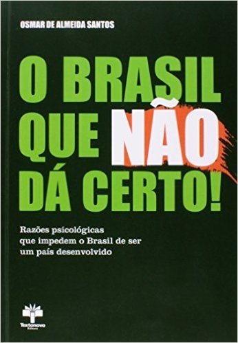 O Brasil que não Dá Certo! Razões Psicológicas que Impedem o Brasil de Ser Um País Desenvolvido