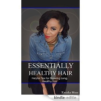 Essentially Healthy Hair: Helpful Tips for Growing Long, Healthy Hair (English Edition) [Kindle-editie]
