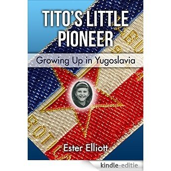 Tito's Little Pioneer: Growing Up in Yugoslavia (English Edition) [Kindle-editie]