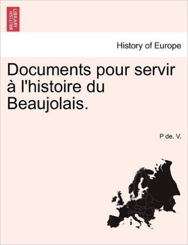 Documents Pour Servir A L'Histoire Du Beaujolais.
