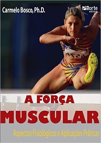 A Força Muscular. Aspectos Fisiológicos e Aplicações Práticas