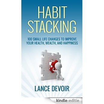 Habit Stacking: Over 100 Small Life Changes to Improve your Health, Wealth, and Happiness (Healthy Habits, Morning Ritual, Morning Routine, Habit Stacking, ... Of Highly Effective) (English Edition) [Kindle-editie]