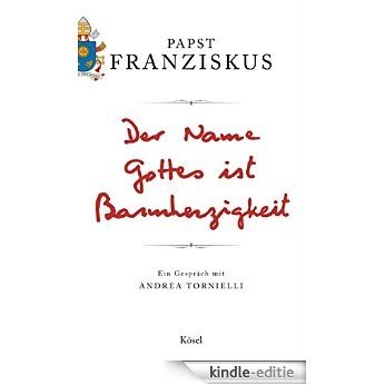 Der Name Gottes ist Barmherzigkeit: Ein Gespräch mit Andrea Tornielli (German Edition) [Kindle-editie]