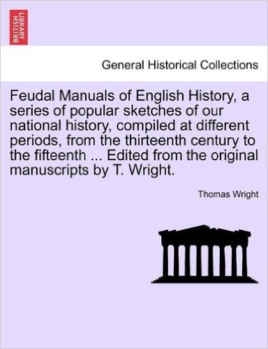 Feudal Manuals of English History, a Series of Popular Sketches of Our National History, Compiled at Different Periods, from the Thirteenth Century to baixar