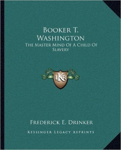 Booker T. Washington: The Master Mind of a Child of Slavery