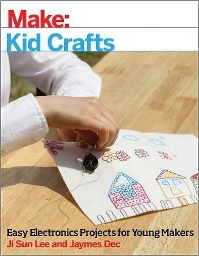 Make: Kid Crafts: Easy Electronics Projects for Young Makers