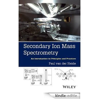 Secondary Ion Mass Spectrometry: An Introduction to Principles and Practices [Kindle-editie]