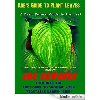 Abe's Guide to Plant Leaves: A Basic Botany Guide to the Leaf (Abe's Guide to Botany for Gardeners Series Book 3) (English Edition) [Kindle-editie]