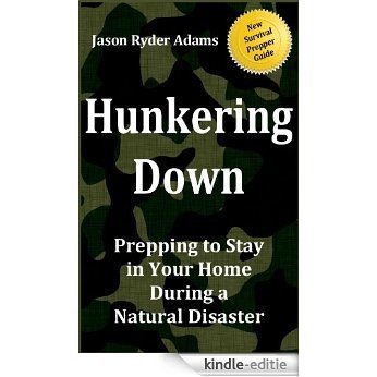 Hunkering Down: Prepping to Survive in Your Home During a Natural Disaster (The NEW Survival Prepper Guides Book 1) (English Edition) [Kindle-editie]