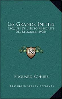 Les Grands Inities: Esquisse de L'Histoire Secrete Des Religions (1908)