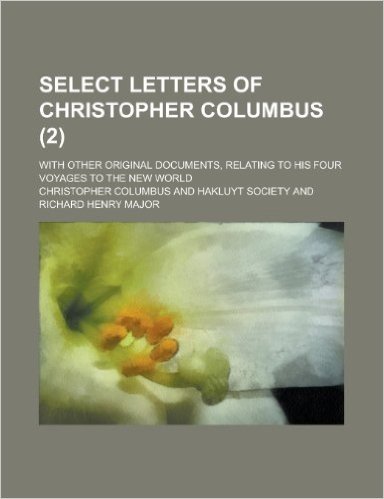 Select Letters of Christopher Columbus; With Other Original Documents, Relating to His Four Voyages to the New World (2)
