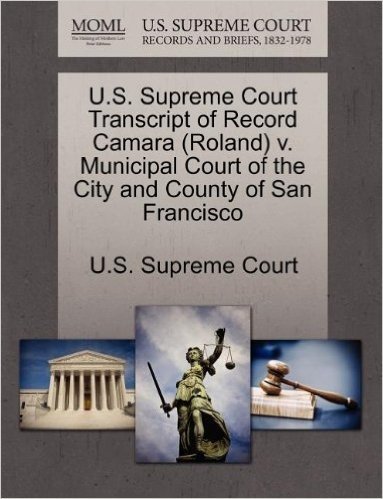 U.S. Supreme Court Transcript of Record Camara (Roland) V. Municipal Court of the City and County of San Francisco