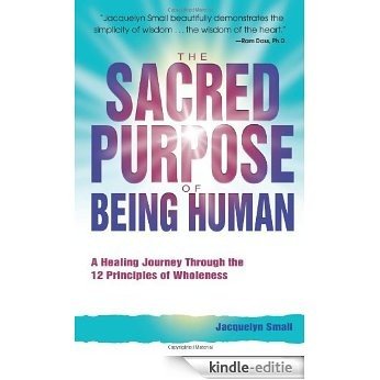 The Sacred Purpose of Being Human: A Journey Through the 12 Principles of Wholeness [Kindle-editie]