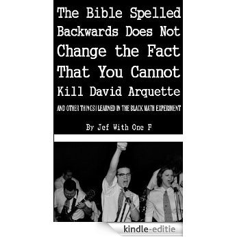 The Bible Spelled Backwards Does Not Change the Fact That You Cannot Kill David Arquette and Other Things I Learned in the Black Math Experiment (English Edition) [Kindle-editie]
