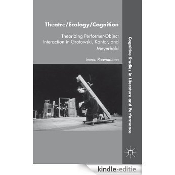 Theatre/Ecology/Cognition: Theorizing Performer-Object Interaction in Grotowski, Kantor, and Meyerhold (Cognitive Studies in Literature and Performance) [Kindle-editie]