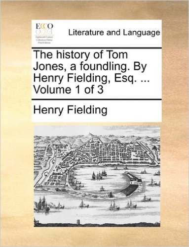 The History of Tom Jones, a Foundling. by Henry Fielding, Esq. ... Volume 1 of 3