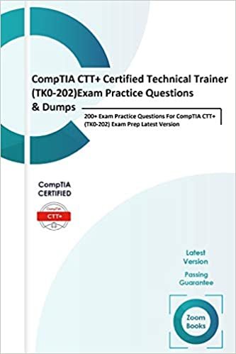 CompTIA CTT+ Certified Technical Trainer (TK0-202) Exam Practice Questions & Dumps: 200+ Exam Practice Questions For CompTIA CTT+ (TK0-202) Exam Prep Latest Version