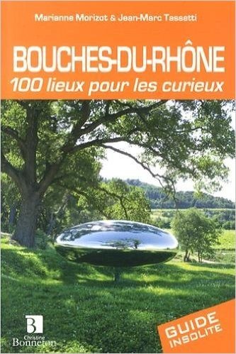 Bouches-du-Rhône 100 lieux pour les curieux