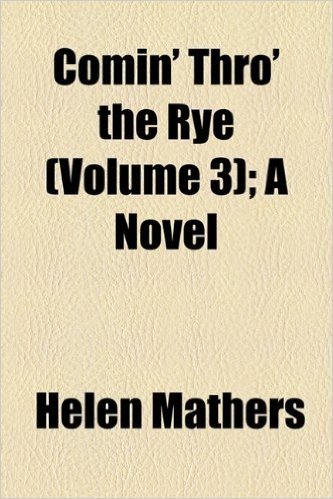 Comin' Thro' the Rye (Volume 3); A Novel