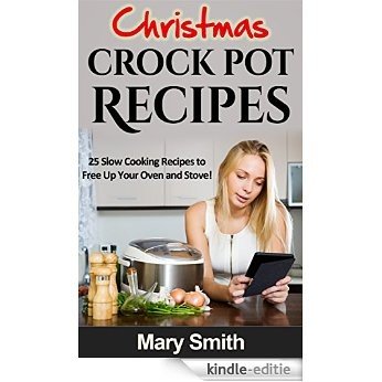 Christmas crock pot Recipes: 25 Slow Cooking Recipes to Free Up Your Oven and Stove! (English Edition) [Kindle-editie]