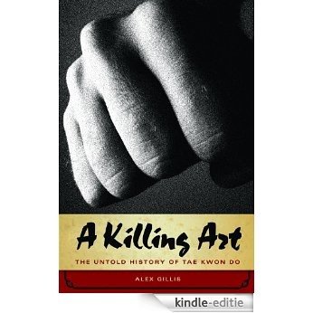 Killing Art, A: The Untold Story of Tae Kwon Do [Kindle-editie]