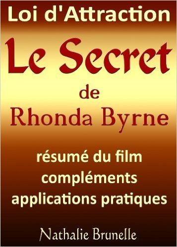 Loi d'attraction - Le Secret de Rhonda Byrne - résumé du film, compléments, applications pratiques (French Edition)