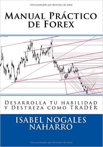 Manual Practico de Forex: Desarrolla Tu Habilidad y Destreza Como Trader
