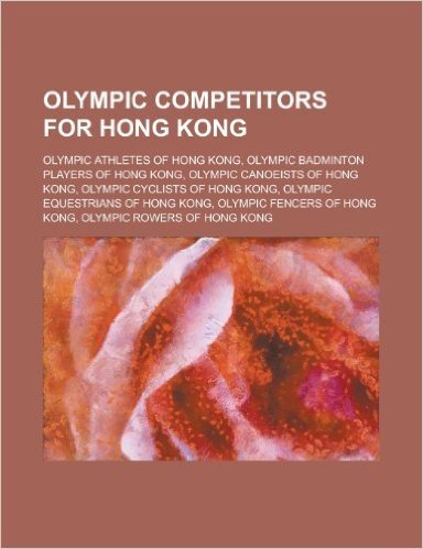Olympic Competitors for Hong Kong: Olympic Athletes of Hong Kong, Olympic Badminton Players of Hong Kong, Olympic Canoeists of Hong Kong