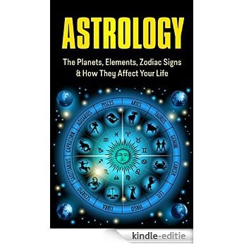 Astrology: The Planets, Elements, Zodiac Signs & How They Affect Your Life: Astrology for Beginners: Astrology (New Age Horoscopes & Astrology, Spiritual ... Spirituality, Wicca) (English Edition) [Kindle-editie]