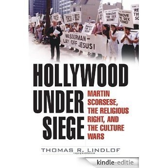 Hollywood Under Siege: Martin Scorsese, the Religious Right, and the Culture Wars [Kindle-editie]