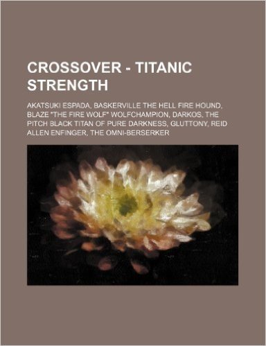Crossover - Titanic Strength: Akatsuki Espada, Baskerville the Hell Fire Hound, Blaze the Fire Wolf Wolfchampion, Darkos, the Pitch Black Titan of
